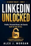 LinkedIn Unlocked: A Modern Playbook for Profile, Personal Brand, and Job Search in the AI Era