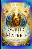 Sortir de la matrice: Retrouver sa liberté et retourner à la nature, clé de l'humanité