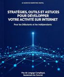 LE GUIDE DU MARKETING DIGITAL STRATEGIES, OUTILS ET ASTUCES POUR DEVELOPPER VOTRE ACTIVITE SUR INTERNET