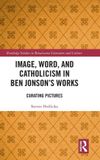 Image, Routledge Image, Word, and Catholicism in Ben Jonson’s Works: Curating Pictures