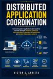 DISTRIBUTED APPLICATION COORDINATION: Connecting client applications and backend services through interface contracts, communication protocols, API workflows, and system integration patterns