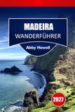 MADEIRA WANDERFÜHRER 2027: Mikroklima-Trailplanung, Levada-Routenauswahl und Tagesrouten für unabhängige Inselwanderer.