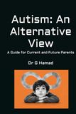 Autism: An Alternative View: A Guide for Current and Future Parents