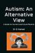 Autism: An Alternative View: A Guide for Current and Future Parents