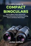 A Independently Published A Simple Guide to Using Compact Binoculars