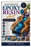 Mastering Independently Published Mastering Epoxy Resin Art: A Complete Step-by-Step Guide to Casting, Molds, River Tables, and Flawless Surface Finishes