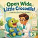 Open Wide, Little Crocodile!: A Gentle Story About Going to the Dentist