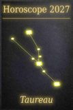 Horoscope 2027 - Taureau: Votre guide cosmique à travers une année de poussière d’étoiles