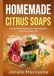 Homemade Citrus Soaps: Citrus Soap Making for Healthy Skin and Everyday Use