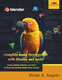 Complete Game Development with Blender and Godot: Design, Model, Animate, and Build Professional-Quality Games from Scratch