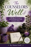 The Counselor's Well: A 30-DAY DEVOTIONAL FOR PREVENTING BURNOUT WHILE CARING FOR OTHERS