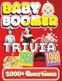 Baby Boomer Trivia Book: Large Print Trivia Quiz Book for All, 1000+ Questions Featuring the 1950's, 1960's, 1970's, 1980's & 1990's (Pop Culture, Movies, Sports, Economy and Politics)