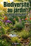 Biodiversité au jardin: Le guide complet pour transformer son jardin en refuge de vie et d'équilibre naturel