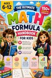 The Ultimate Math Formula Handbook for Kids: 150+ Essential Math Formulas, Rules, Definitions, Examples & Quick Reference Guide | Algebra, Geometry, ... Equations, Probability and More | Ages 6–12