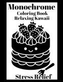 Monochrome Coloring Book Relaxing Kawaii: 30 Relaxing Kawaii Designs for Adults and Teens — Cute Food, Animals and Cozy Objects to Color in Black Marker