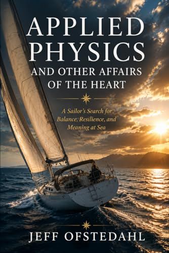 Applied Physics and Other Affairs of the Heart: A Sailor's Search for Balance, Resilience, and Meaning at Sea
