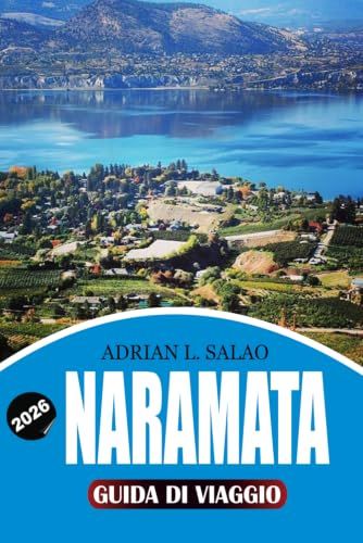 NARAMATA Guida di viaggio 2026: La tua guida completa a una vacanza indimenticabile a Naramata con cantine premiate, punti salienti della Okanagan ... sulla sicurezza ed esperienze interne
