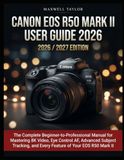 CANON EOS R50 MARK II USER GUIDE 2026 2026/2027 EDITION