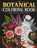Botanical Coloring Book for Adults: 40 Beautiful Illustrations of Flowers, Plants and Garden Botanicals for Relaxation and Stress Relief: ... Wildflowers, Tropical Plants and More