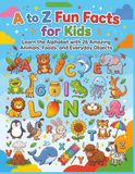 A to Z Fun Facts for Kids: Discover Amazing Animals, Tasty Foods, and Fascinating Objects from A to Z | Alphabet Learning, Vocabulary ... for Ages 3-9 | Large 8.5 x 11 Book | 60 pages