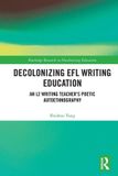 Decolonizing Routledge Decolonizing EFL Writing Education: An L2 Writing Teacher's Poetic Autoethnography