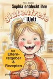 Sophia entdeckt ihre glutenfreie Welt: Ein Kinderbuch über Zöliakie und Glutenunverträglichkeit ab 4 Jahren – mit Elternratgeber und glutenfreien Rezepten