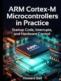 ARM Cortex-M Microcontrollers in Practice: Startup Code, Interrupts, and Hardware Control