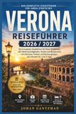Verona Reiseführer 2026 / 2027: Der komplette Stadtführer für Ihren Städtetrip: alle Sehenswürdigkeiten, Hotels und Restaurants mit Adressen, Preisen und Buchungstipps, plus Routen für 1 bis 5 Tage