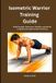 Isometric Independently Published Isometric Warrior Training Guide