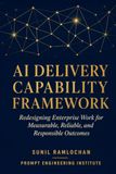 AI DELIVERY CAPABILITY FRAMEWORK: How to Redesign Enterprise Work for Measurable, Reliable, and Responsible Outcomes