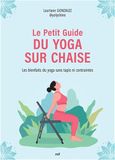 Le Petit Guide du yoga sur chaise: Les bienfaits du yoga sans tapis ni contraintes