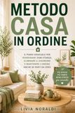 Metodo casa in ordine: Il piano graduale per riordinare ogni stanza, eliminare il disordine e mantenere l’ordine anche se parti da zero