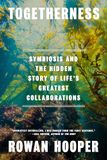 Togetherness: Symbiosis and the Hidden Story of Life's Greatest Collaborations