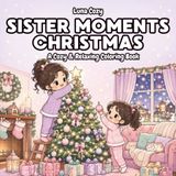 Sister Moments Christmas: A Cozy Holiday Coloring Book for Adults and Teens