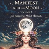 Manifest with the Moon: Volume 2 Ein magisches Mond-Malbuch