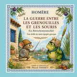 La Guerre entre les Grenouilles et les Souris (La Batrachomyomachie): Une drôle de mini-épopée grecque