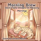 Morning Brew Morning Brew: A Cozy Morning Coloring Book: Bold & Easy Designs for Relaxation, Stress Relief, and Creative Mindfulness