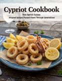 Cypriot Cookbook: True Cypriot Cuisine: Original Recipes Passed Down Through Generations