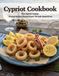 Cypriot Cookbook: True Cypriot Cuisine: Original Recipes Passed Down Through Generations