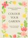 COLOUR YOUR GARDEN 50 Designs for Mindfulness & Relaxation: Nature Colouring Book for Teens & Adults