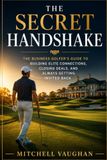 The Secret Handshake: The Business Golfer's Guide to Building Elite Connections, Closing Deals, and Always Getting Invited Back