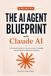 The AI Agent Blueprint with Claude AI: A Practical Guide to Creating Smart, Scalable, and Production-Ready AI Systems