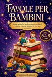 Favole per Bambini: Storie Semplici e Divertenti, Ricche di Valori e Piccole Lezioni di Vita per Crescere
