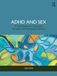 ADHD and Sex: A Workbook for Exploring Sexuality and Increasing Intimacy