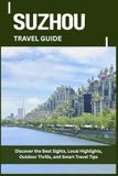 SUZHOU TRAVEL GUIDE: Discover the Best Sights, Local Highlights, Outdoor Thrills, and Smart Travel Tips