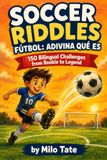 Soccer Riddles: Fútbol: Adivina Qué Es — 150 Bilingual Challenges from Rookie to Legend
