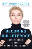 Becoming Simon & Schuster Becoming Bulletproof: Life Lessons from a Secret Service Agent