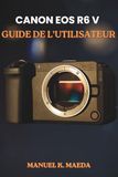 CANON EOS R6 V GUIDE DE L'UTILISATEUR