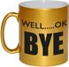 Bellatio Decorations Well ok bye afscheids koffiemok / theebeker - 330 ml - goudkleurig
