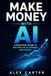 Make Money with AI: A Practical Guide to Building an AI-Powered Side Hustle
